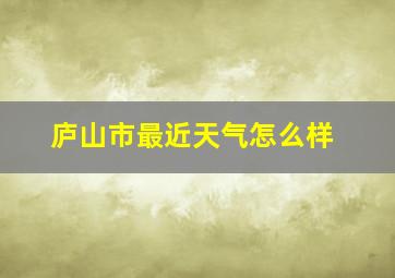 庐山市最近天气怎么样