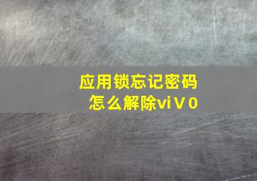 应用锁忘记密码怎么解除viⅤ0