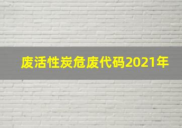 废活性炭危废代码2021年