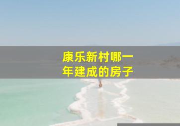 康乐新村哪一年建成的房子