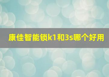 康佳智能锁k1和3s哪个好用