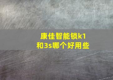 康佳智能锁k1和3s哪个好用些