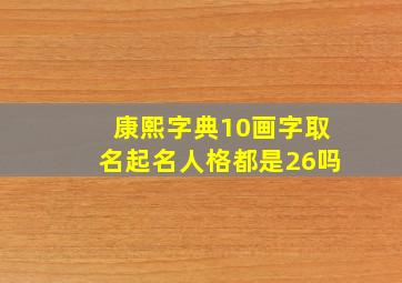 康熙字典10画字取名起名人格都是26吗