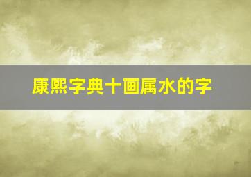 康熙字典十画属水的字