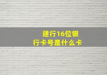 建行16位银行卡号是什么卡