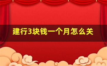 建行3块钱一个月怎么关