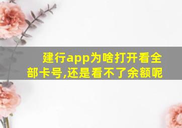 建行app为啥打开看全部卡号,还是看不了余额呢