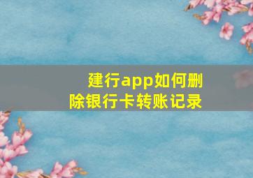 建行app如何删除银行卡转账记录