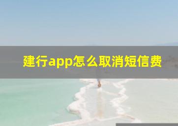 建行app怎么取消短信费