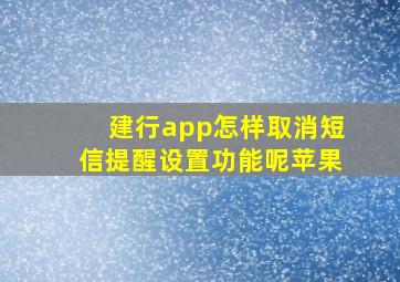 建行app怎样取消短信提醒设置功能呢苹果