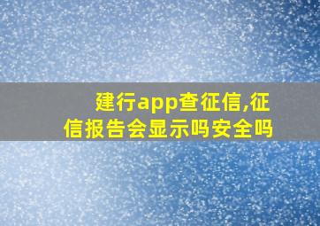 建行app查征信,征信报告会显示吗安全吗