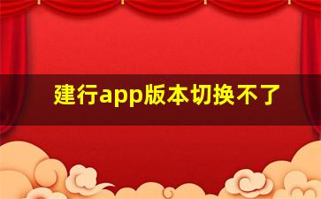 建行app版本切换不了