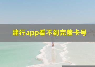 建行app看不到完整卡号