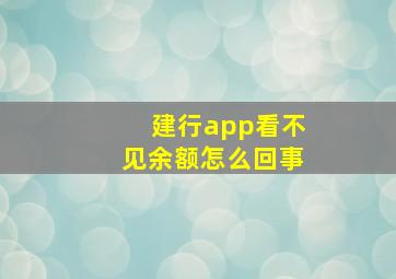 建行app看不见余额怎么回事