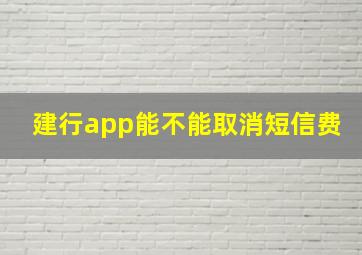 建行app能不能取消短信费