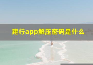 建行app解压密码是什么