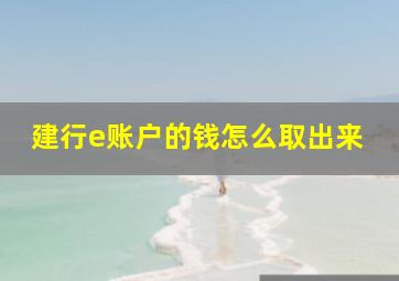 建行e账户的钱怎么取出来