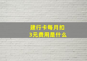 建行卡每月扣3元费用是什么