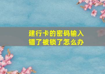 建行卡的密码输入错了被锁了怎么办