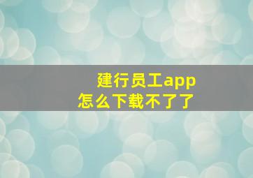 建行员工app怎么下载不了了