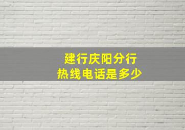 建行庆阳分行热线电话是多少