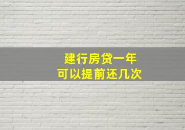 建行房贷一年可以提前还几次