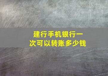 建行手机银行一次可以转账多少钱