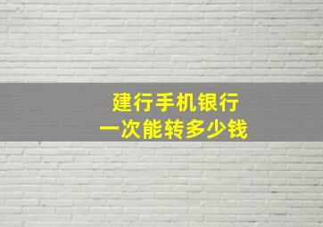 建行手机银行一次能转多少钱