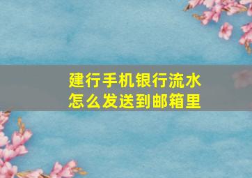 建行手机银行流水怎么发送到邮箱里