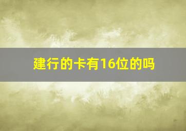 建行的卡有16位的吗