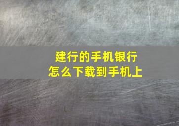 建行的手机银行怎么下载到手机上