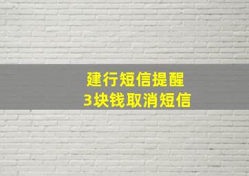 建行短信提醒3块钱取消短信