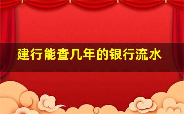 建行能查几年的银行流水