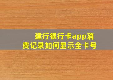 建行银行卡app消费记录如何显示全卡号