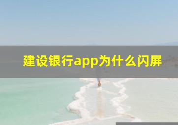 建设银行app为什么闪屏