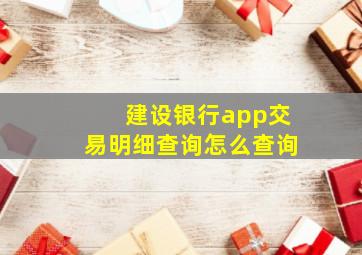 建设银行app交易明细查询怎么查询