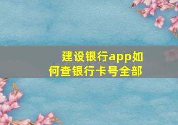 建设银行app如何查银行卡号全部