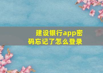 建设银行app密码忘记了怎么登录