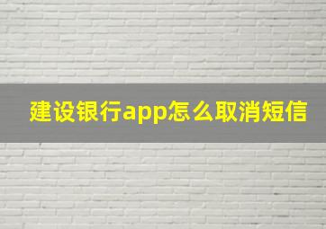 建设银行app怎么取消短信