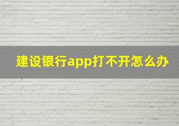 建设银行app打不开怎么办