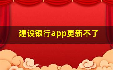 建设银行app更新不了