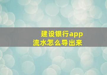 建设银行app流水怎么导出来