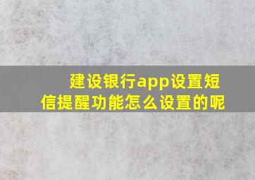 建设银行app设置短信提醒功能怎么设置的呢