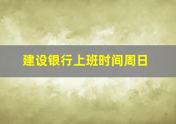 建设银行上班时间周日