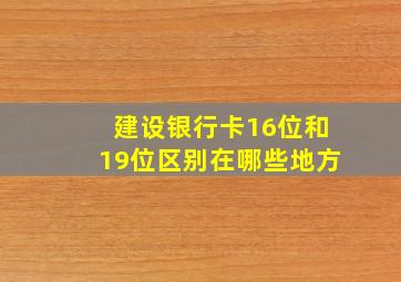 建设银行卡16位和19位区别在哪些地方