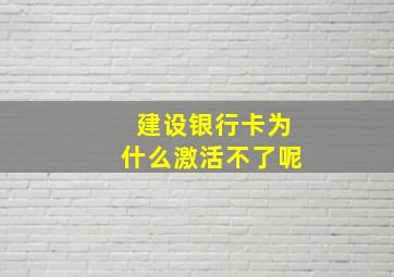 建设银行卡为什么激活不了呢