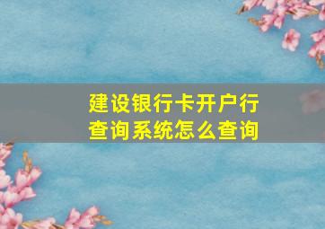 建设银行卡开户行查询系统怎么查询