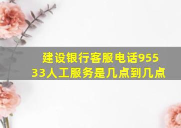 建设银行客服电话95533人工服务是几点到几点