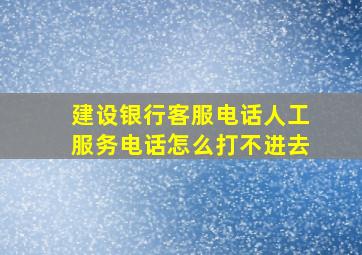 建设银行客服电话人工服务电话怎么打不进去