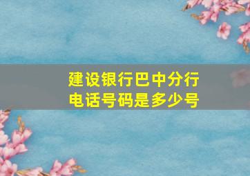 建设银行巴中分行电话号码是多少号